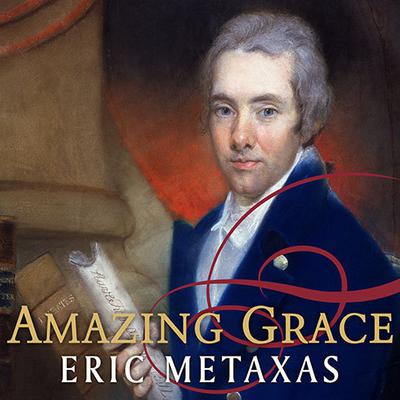 Amazing Grace: William Wilberforce and the Heroic Campaign to End Slavery Audiobook, by Eric Metaxas