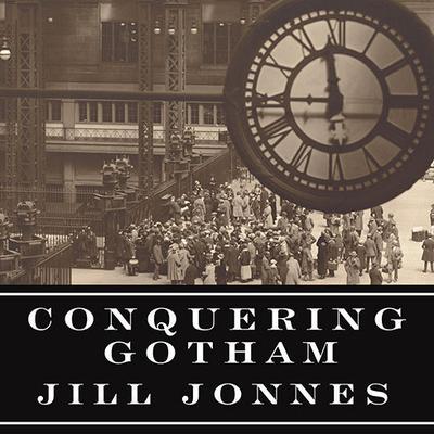 Conquering Gotham: A Gilded Age Epic: The Construction of Penn Station and Its Tunnels Audiobook, by Jill Jonnes