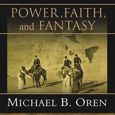 Power, Faith, and Fantasy: America in the Middle East, 1776 to the Present Audiobook, by Michael B. Oren