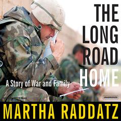 The Long Road Home: A Story of War and Family Audiobook, by Martha Raddatz