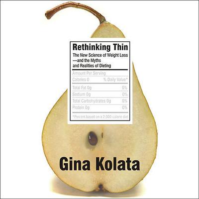 Rethinking Thin: The New Science of Weight Loss---And the Myths and Realities of Dieting Audiobook, by Gina Kolata