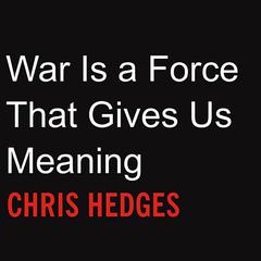 War Is a Force That Gives Us Meaning Audiobook, by Chris Hedges
