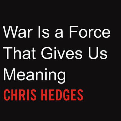 War Is a Force That Gives Us Meaning Audiobook, by Chris Hedges