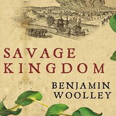 Savage Kingdom: The True Story of Jamestown, 1607, and the Settlement of America Audiobook, by Benjamin Woolley