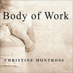 Body of Work: Meditations on Mortality from the Human Anatomy Lab Audiobook, by Christine Montross