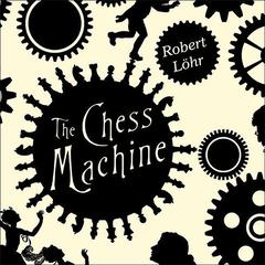 The Chess Machine: A Novel Audiobook, by Robert Löhr
