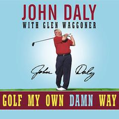 Golf My Own Damn Way: A Real Guy's Guide to Chopping Ten Strokes Off Your Score Audiobook, by John Daly