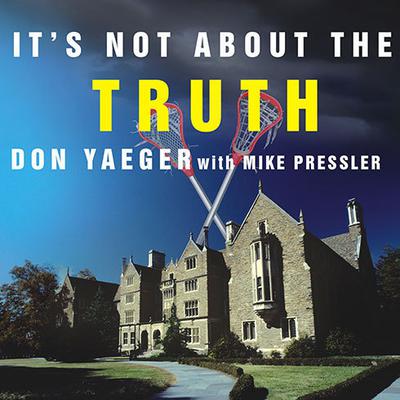 Its Not About the Truth: The Untold Story of the Duke Lacrosse Case and the Lives It Shattered Audiobook, by Mike Pressler