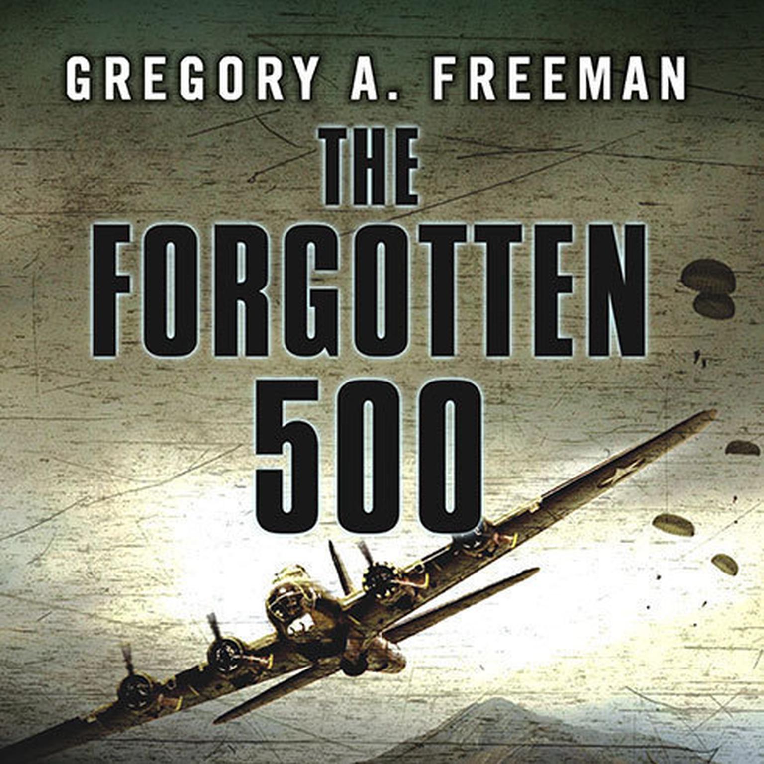 The Forgotten 500: The Untold Story of the Men Who Risked All for the Greatest Rescue Mission of World War II Audiobook, by Gregory A. Freeman