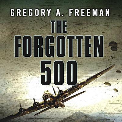 The Forgotten 500: The Untold Story of the Men Who Risked All for the Greatest Rescue Mission of World War II Audiobook, by 