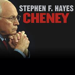 Cheney: The Untold Story of America's Most Powerful and Controversial Vice President Audiobook, by Stephen F. Hayes