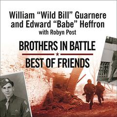 Brothers in Battle, Best of Friends: Two WWII Paratroopers from the Original Band of Brothers Tell Their Story Audiobook, by William “Wild Bill” Guarnere
