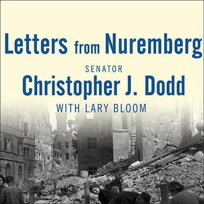 Letters from Nuremberg: My Fathers Narrative of a Quest for Justice Audiobook, by Christopher J. Dodd