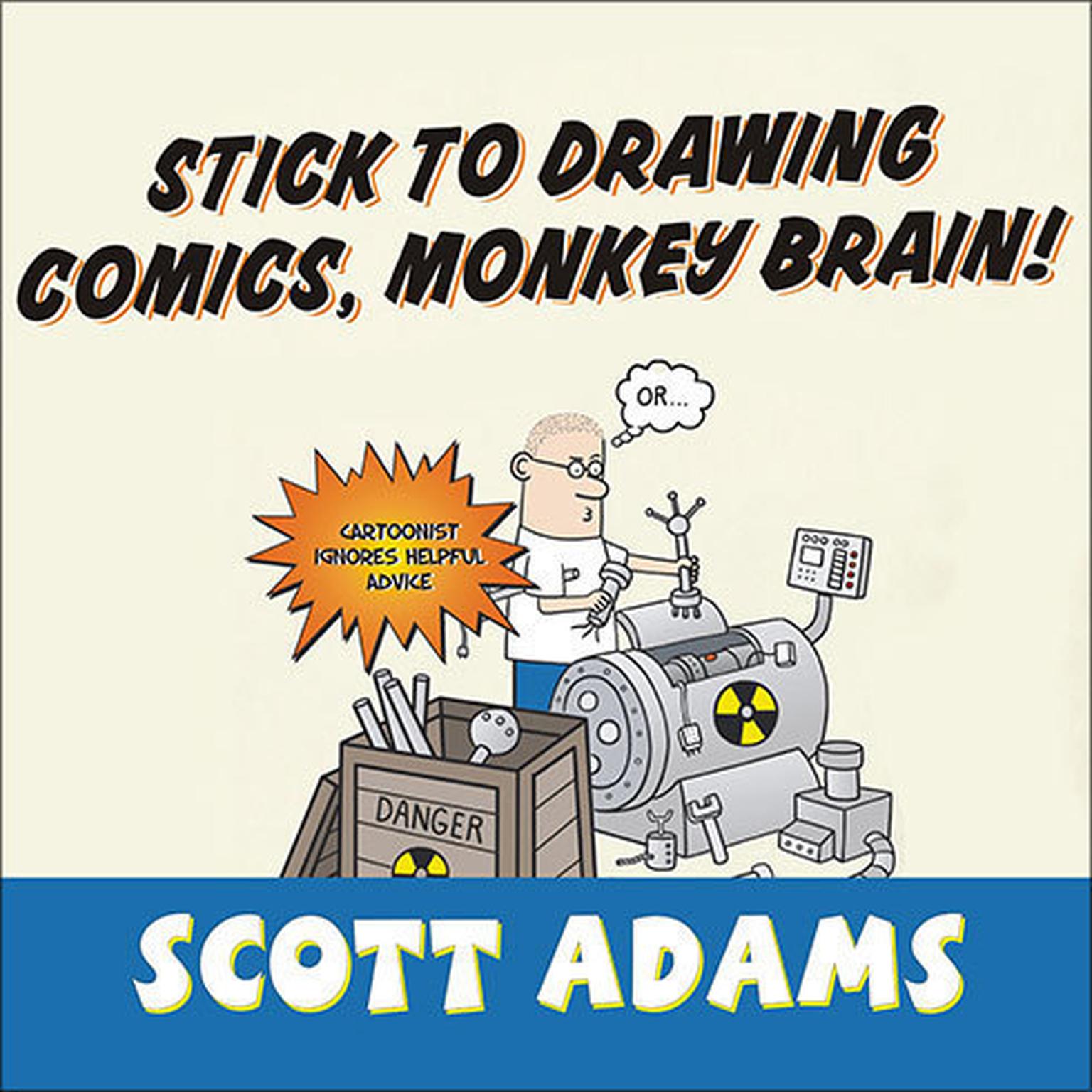 Stick to Drawing Comics, Monkey Brain!: Cartoonist Ignores Helpful Advice Audiobook, by Scott Adams