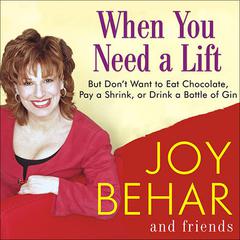 When You Need a Lift: But Don't Want to Eat Chocolate, Pay a Shrink, or Drink a Bottle of Gin Audiobook, by Joy Behar