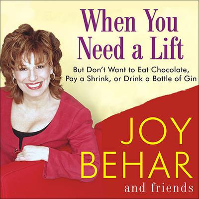 When You Need a Lift: But Dont Want to Eat Chocolate, Pay a Shrink, or Drink a Bottle of Gin Audiobook, by Joy Behar