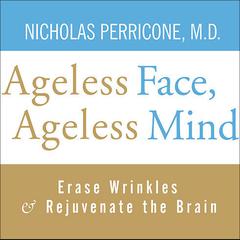 Ageless Face, Ageless Mind: Erase Wrinkles and Rejuvenate the Brain Audiobook, by Nicholas Perricone