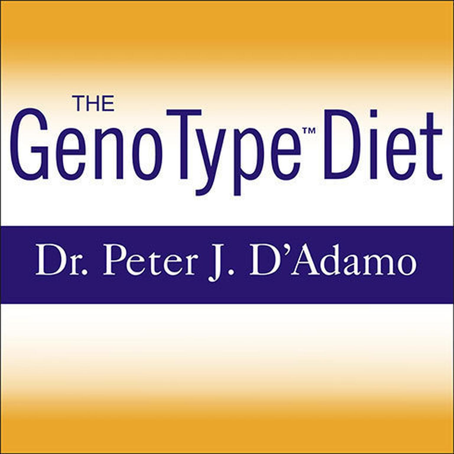 The GenoType Diet: Change Your Genetic Destiny to Live the Longest, Fullest and Healthiest Life Possible Audiobook, by Peter J. D’Adamo