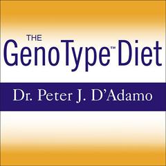 The GenoType Diet: Change Your Genetic Destiny to Live the Longest, Fullest and Healthiest Life Possible Audiobook, by Peter J. D’Adamo