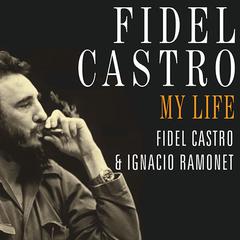 Fidel Castro: My Life: A Spoken Autobiography Audiobook, by Fidel Castro