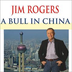 A Bull in China: Investing Profitably in the Worlds Greatest Market Audiobook, by Jim Rogers