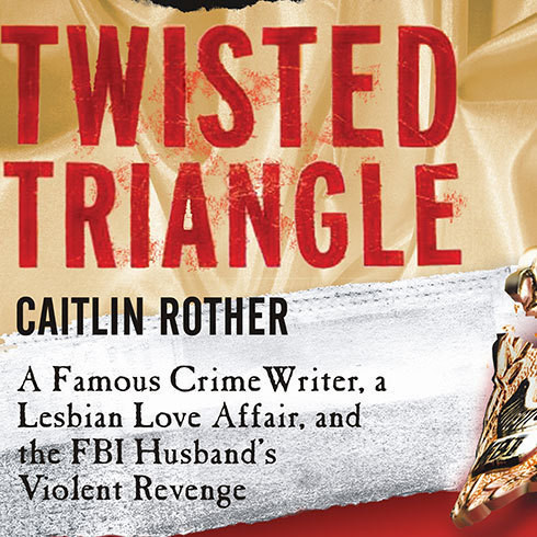 Twisted Triangle: A Famous Crime Writer, a Lesbian Love Affair, and the FBI Husbands Violent Revenge Audiobook, by Caitlin Rother