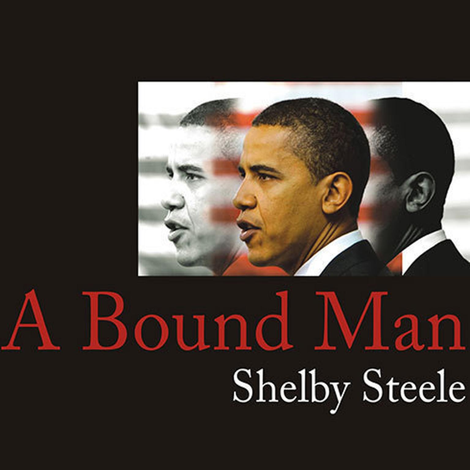A Bound Man: Why We Are Excited About Obama and Why He Cant Win Audiobook, by Shelby Steele