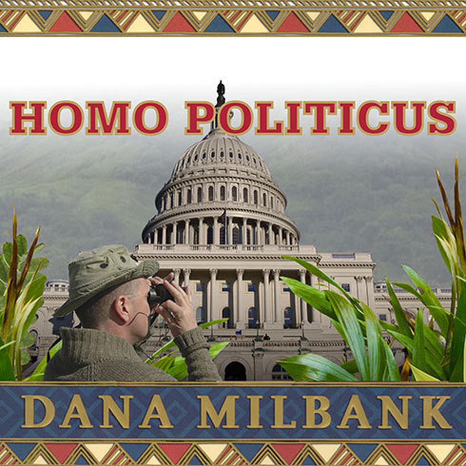 Homo Politicus: The Strange and Scary Tribes that Run Our Government Audiobook, by Dana Milbank