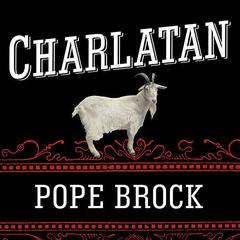 Charlatan: America's Most Dangerous Huckster, the Man Who Pursued Him, and the Age of Flimflam Audiobook, by Pope Brock
