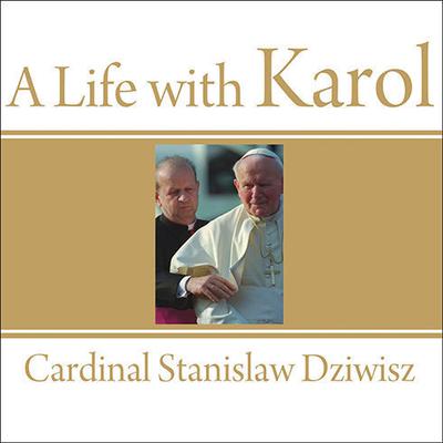 A Life with Karol: My Forty-Year Friendship with the Man Who Became Pope Audiobook, by Cardinal Stanislaw Dziwisz