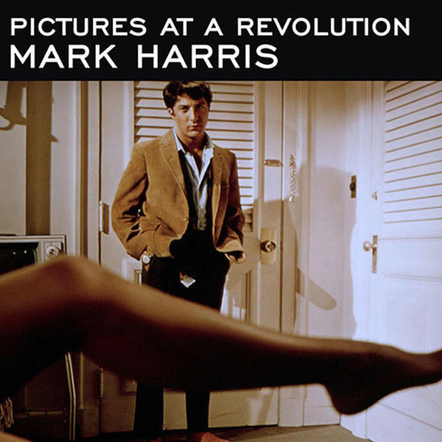 Pictures at a Revolution: Five Movies and the Birth of the New Hollywood Audiobook, by Mark Harris