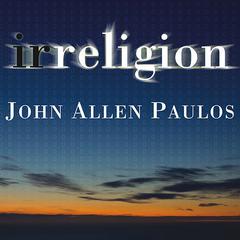Irreligion: A Mathematician Explains Why the Arguments for God Just Don't Add Up Audiobook, by John Allen Paulos
