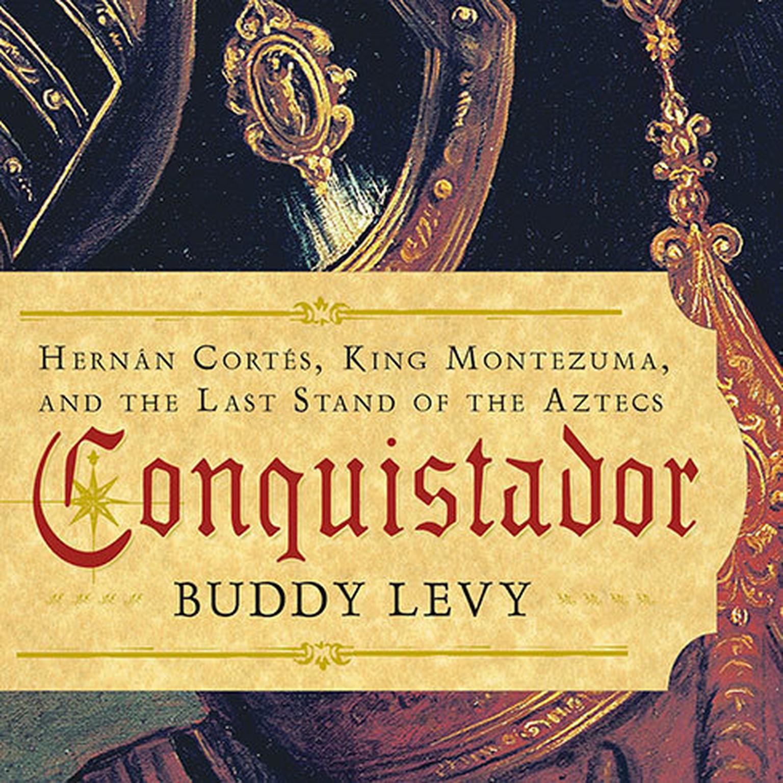Conquistador: Hernan Cortes, King Montezuma, and the Last Stand of the Aztecs Audiobook, by Buddy Levy