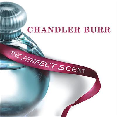 The Perfect Scent: A Year Inside the Perfume Industry in Paris and New York Audiobook, by Chandler Burr