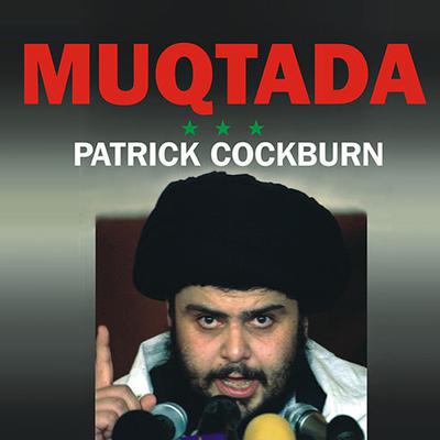 Muqtada: Muqtada al-Sadr, the Shia Revival, and the Struggle for Iraq Audiobook, by Patrick Cockburn
