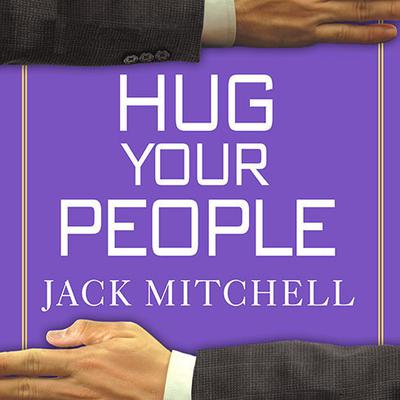 Hug Your People: The Proven Way to Hire, Inspire and Recognize Your Employees and Achieve Remarkable Results Audiobook, by 