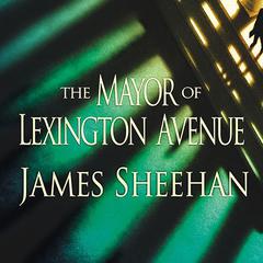 The Mayor of Lexington Avenue Audiobook, by James Sheehan