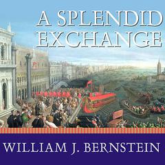 A Splendid Exchange: How Trade Shaped the World Audiobook, by William J. Bernstein