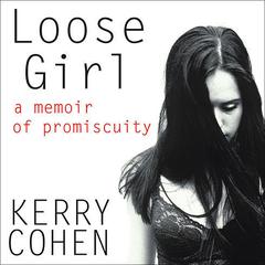 Loose Girl: A Memoir of Promiscuity Audiobook, by Kerry Cohen