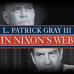 In Nixons Web: A Year in the Crosshairs of Watergate Audiobook, by L. Patrick Gray III