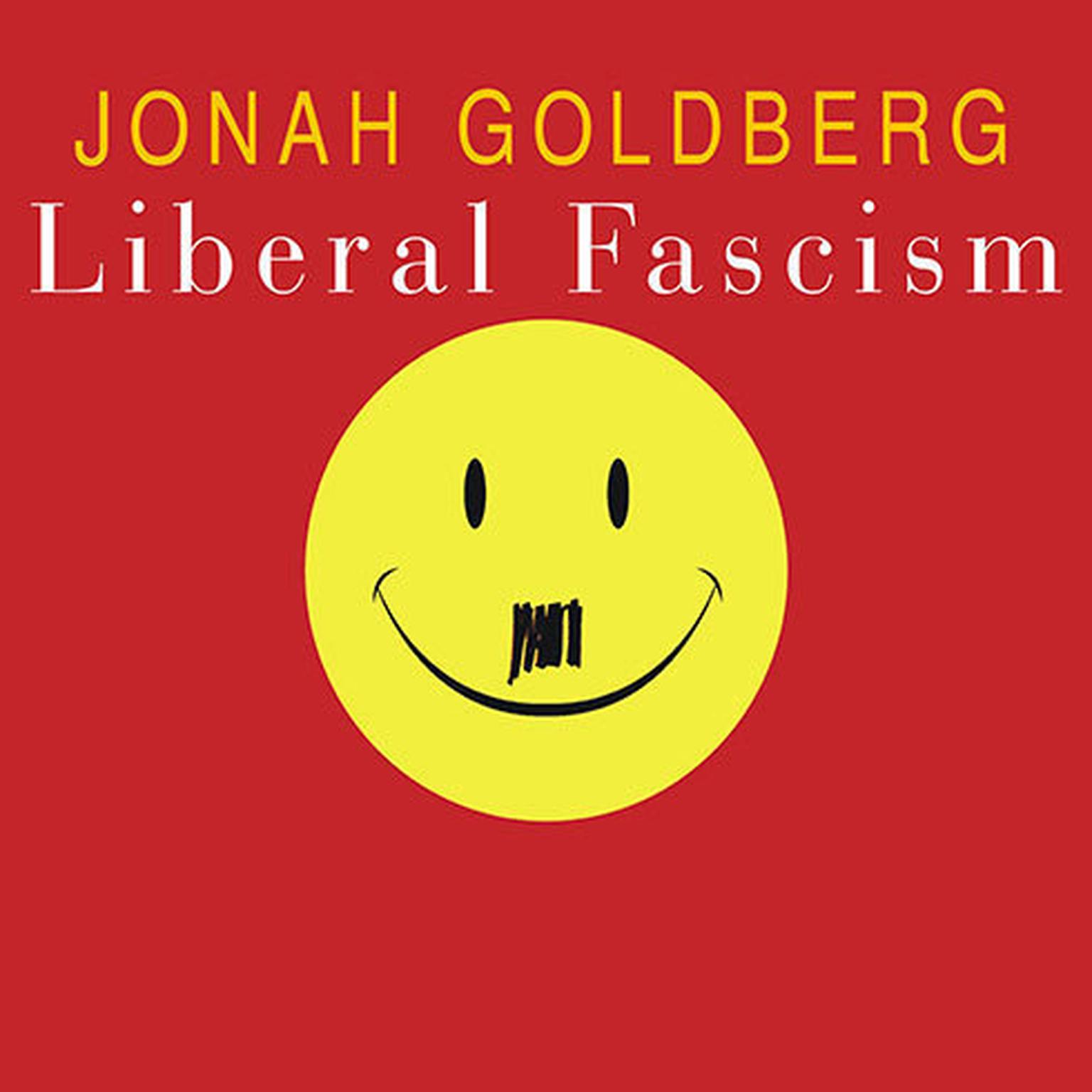 Liberal Fascism: The Secret History of the American Left from Mussolini to the Politics of Meaning Audiobook, by Jonah Goldberg