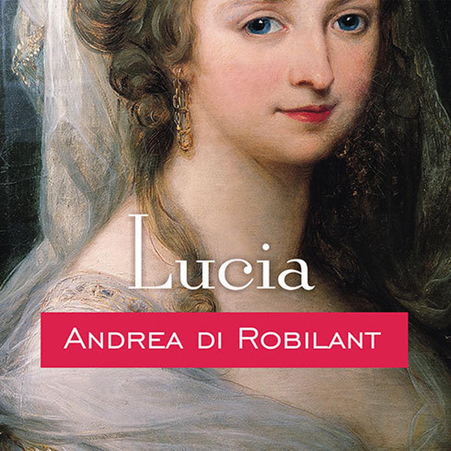 Lucia: A Venetian Life in the Age of Napoleon Audiobook, by Andrea di Robilant