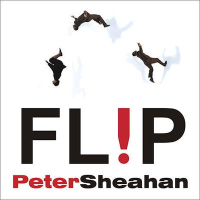 Flip: How to Turn Everything You Know on Its Head---and Succeed Beyond Your Wildest Imaginings Audiobook, by Peter Sheahan