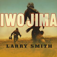 Iwo Jima: World War II Veterans Remember the Greatest Battle of the Pacific Audiobook, by Larry Smith
