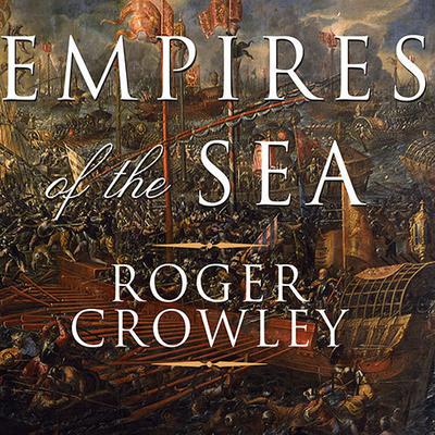 Empires of the Sea: The Siege of Malta, the Battle of Lepanto, and the Contest for the Center of the World Audiobook, by Roger Crowley
