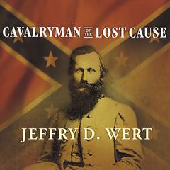 Cavalryman of the Lost Cause: A Biography of J. E. B. Stuart Audiobook, by Jeffry D. Wert
