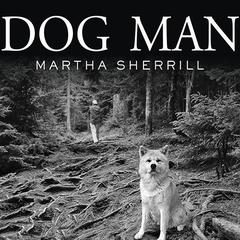 Dog Man: An Uncommon Life on a Faraway Mountain Audiobook, by Martha Sherrill