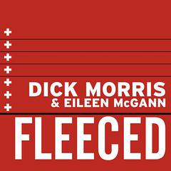 Fleeced: How Barack Obama, Media Mockery of Terrorist Threats, Liberals Who Want to Kill Talk Radio, the Do-Nothing Congress, Companies that Help Iran, and Washington Lobbyists for Foreign Governments Are Scamming Us...and What to Do About It Audiobook, by Eileen McGann, Dick Morris