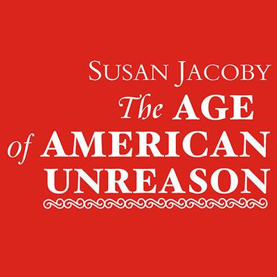 The Age of American Unreason Audiobook, by Susan Jacoby
