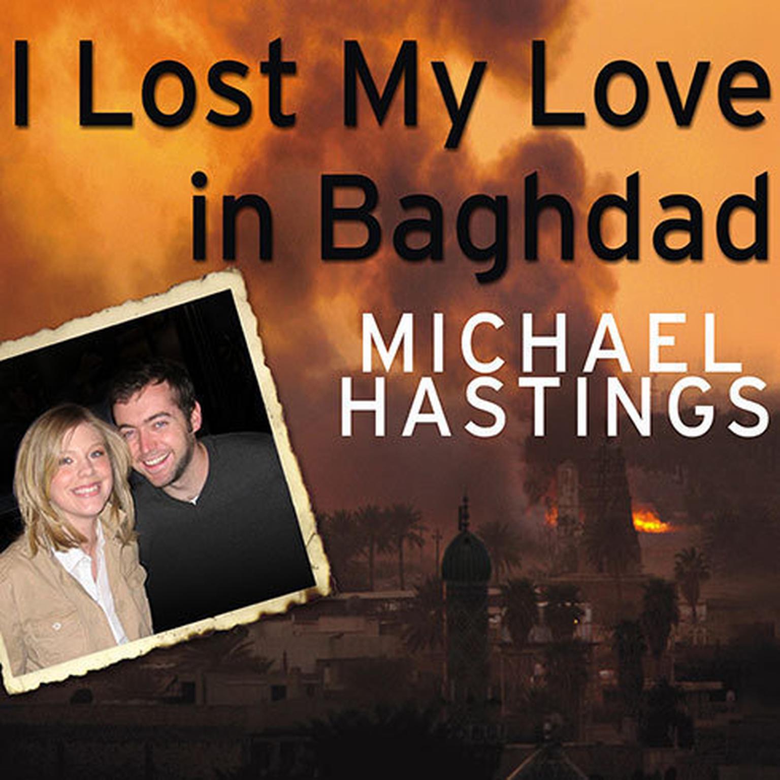 I Lost My Love in Baghdad: A Modern War Story Audiobook, by Michael Hastings